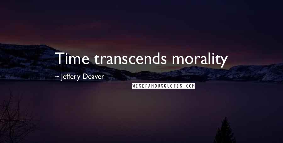 Jeffery Deaver Quotes: Time transcends morality