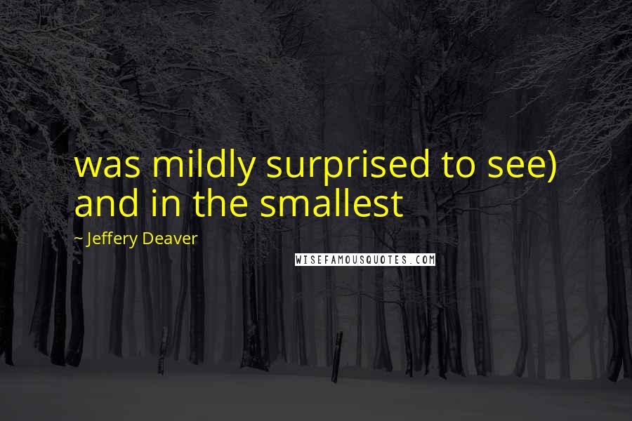 Jeffery Deaver Quotes: was mildly surprised to see) and in the smallest