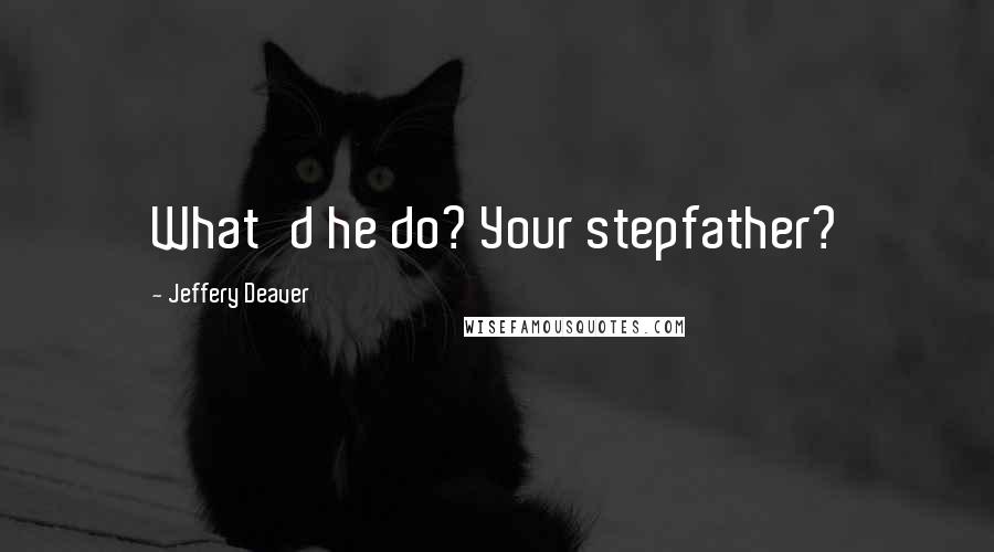 Jeffery Deaver Quotes: What'd he do? Your stepfather?