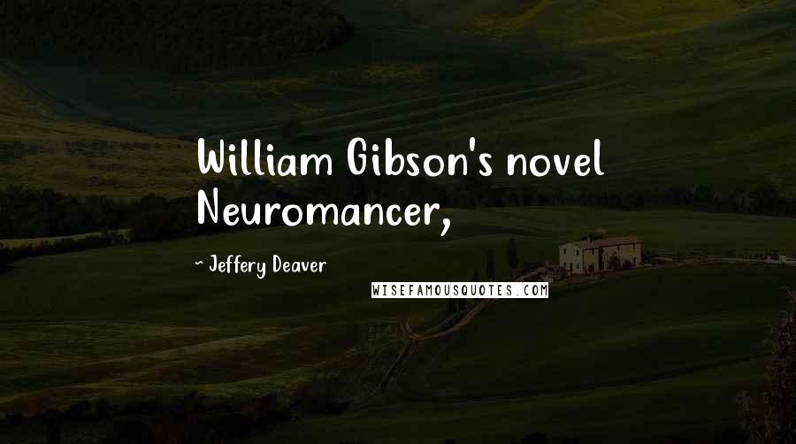 Jeffery Deaver Quotes: William Gibson's novel Neuromancer,