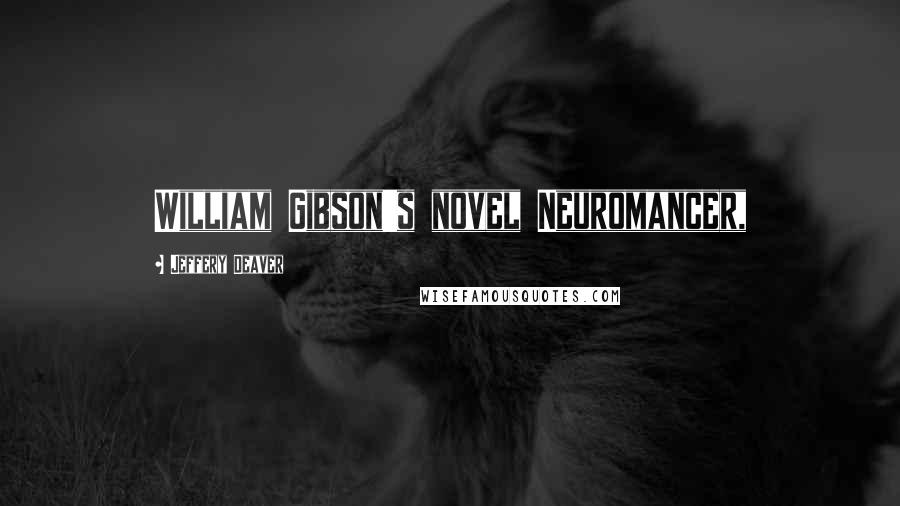 Jeffery Deaver Quotes: William Gibson's novel Neuromancer,
