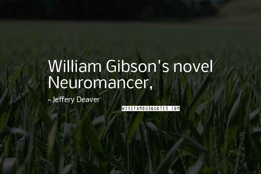 Jeffery Deaver Quotes: William Gibson's novel Neuromancer,