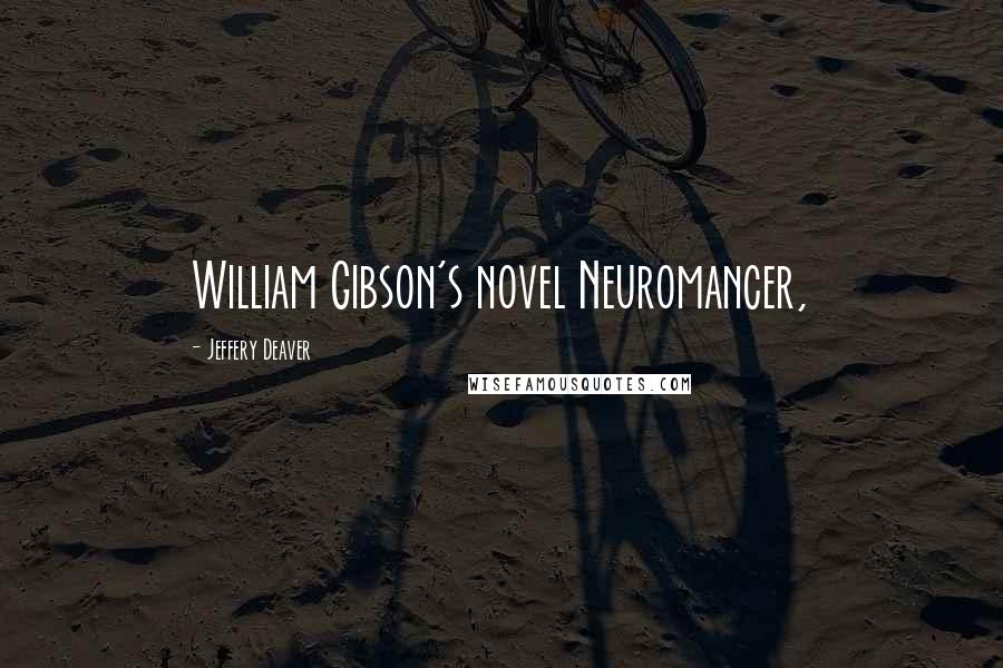 Jeffery Deaver Quotes: William Gibson's novel Neuromancer,