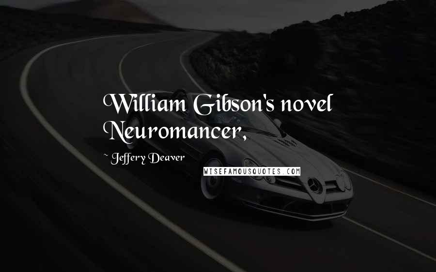 Jeffery Deaver Quotes: William Gibson's novel Neuromancer,