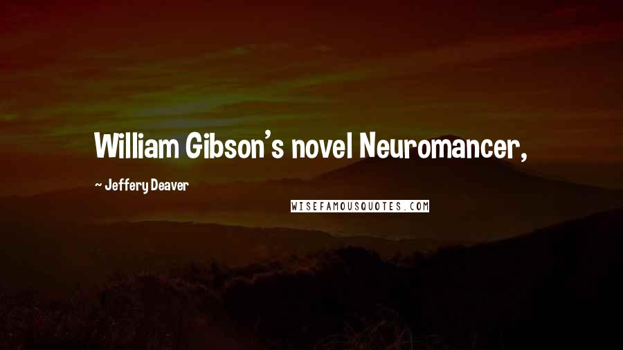 Jeffery Deaver Quotes: William Gibson's novel Neuromancer,