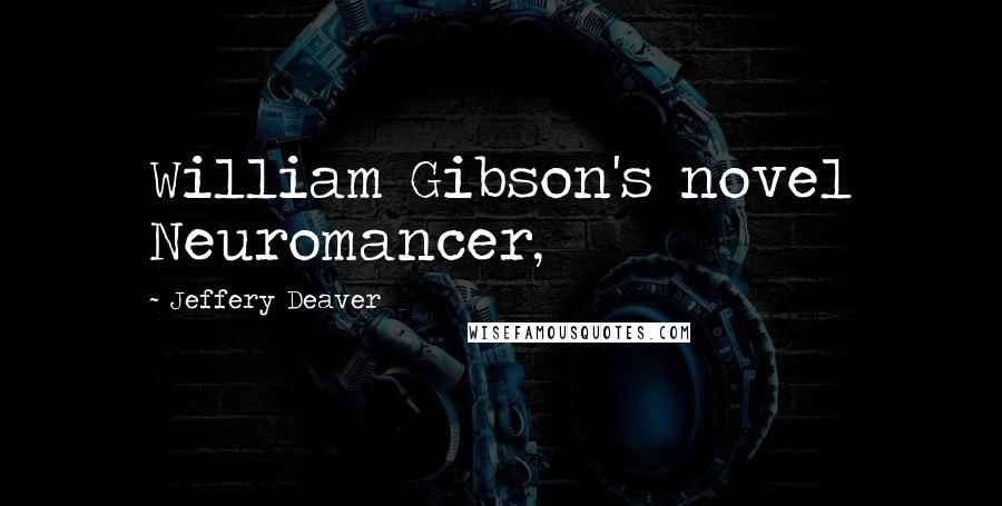 Jeffery Deaver Quotes: William Gibson's novel Neuromancer,