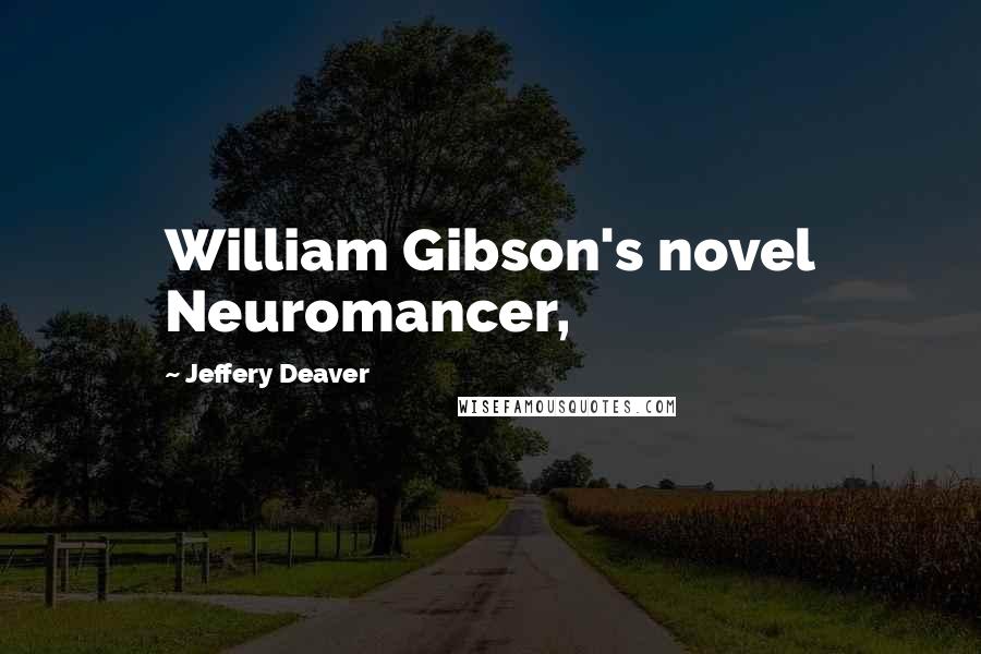 Jeffery Deaver Quotes: William Gibson's novel Neuromancer,