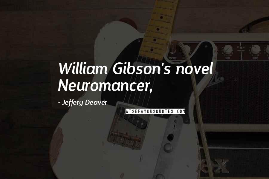 Jeffery Deaver Quotes: William Gibson's novel Neuromancer,