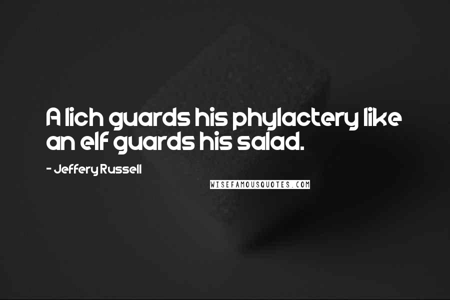 Jeffery Russell Quotes: A lich guards his phylactery like an elf guards his salad.