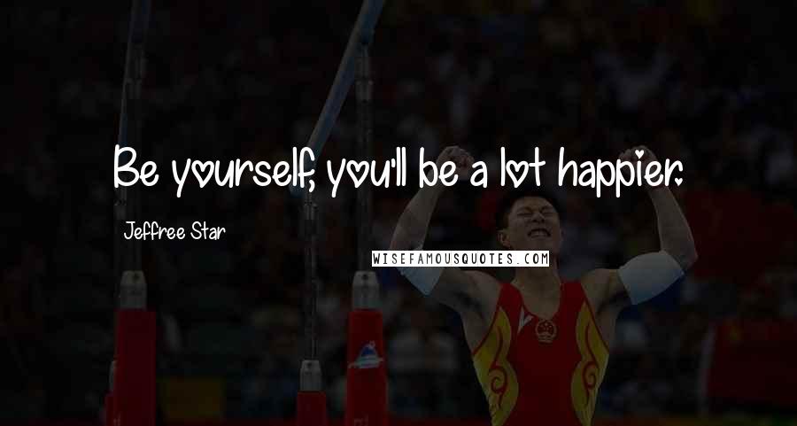 Jeffree Star Quotes: Be yourself, you'll be a lot happier.