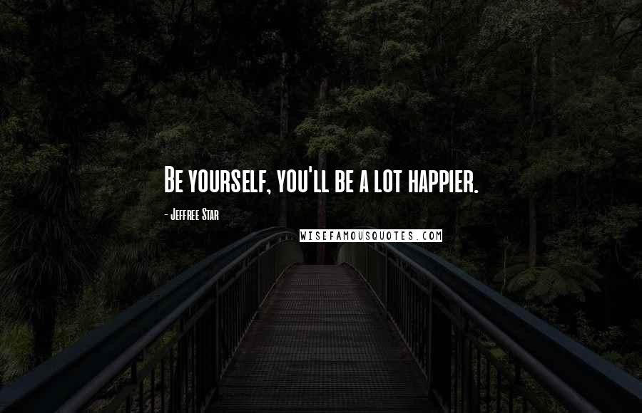 Jeffree Star Quotes: Be yourself, you'll be a lot happier.