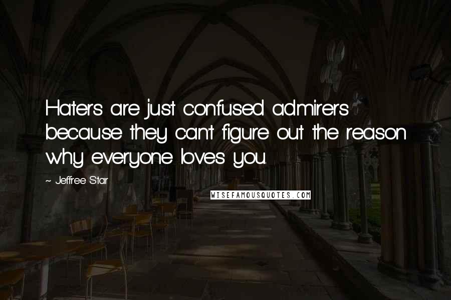 Jeffree Star Quotes: Haters are just confused admirers because they can't figure out the reason why everyone loves you.