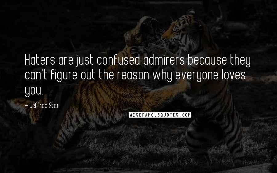 Jeffree Star Quotes: Haters are just confused admirers because they can't figure out the reason why everyone loves you.