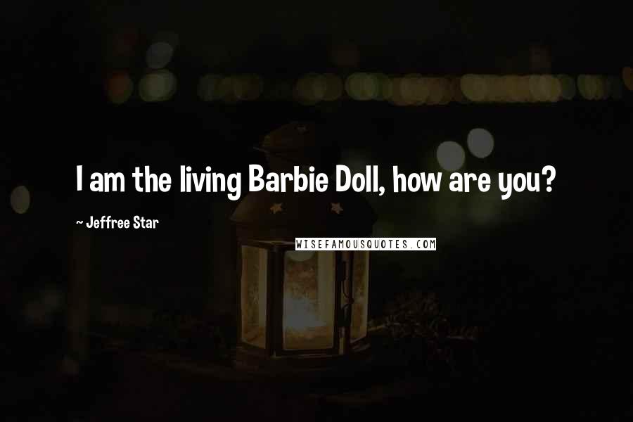 Jeffree Star Quotes: I am the living Barbie Doll, how are you?