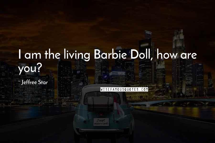 Jeffree Star Quotes: I am the living Barbie Doll, how are you?