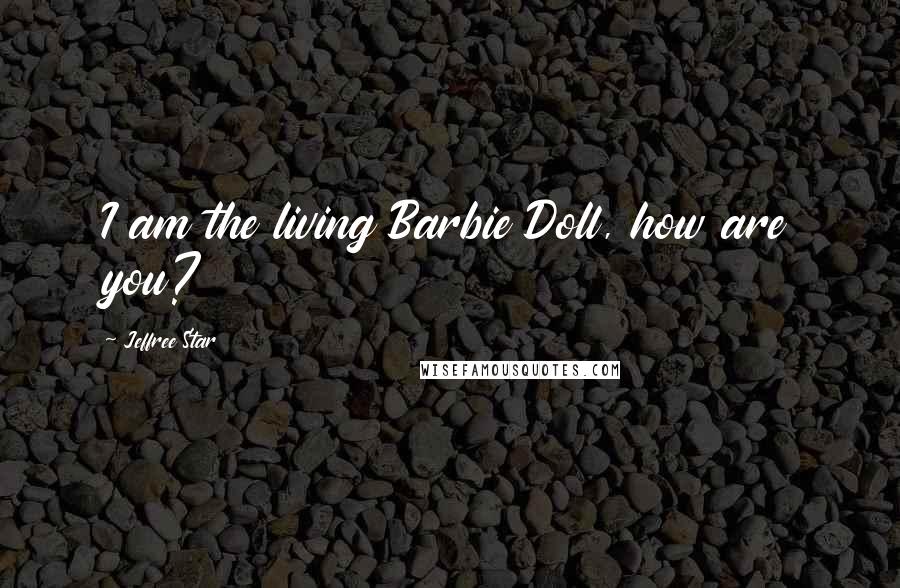 Jeffree Star Quotes: I am the living Barbie Doll, how are you?