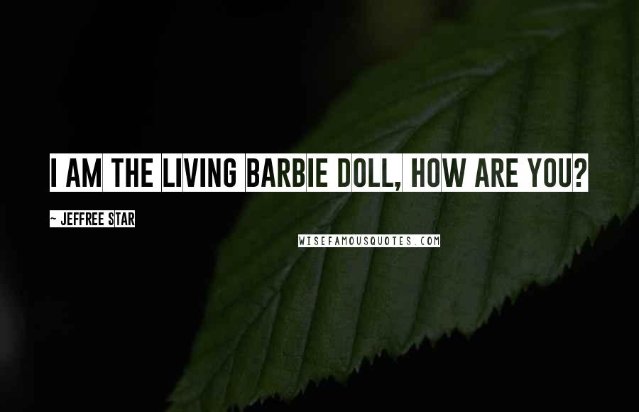 Jeffree Star Quotes: I am the living Barbie Doll, how are you?