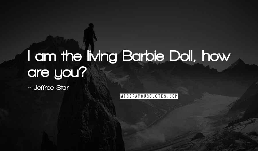 Jeffree Star Quotes: I am the living Barbie Doll, how are you?