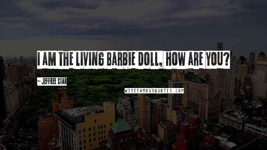 Jeffree Star Quotes: I am the living Barbie Doll, how are you?