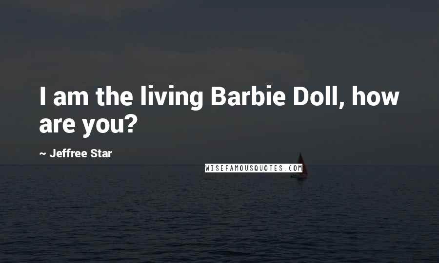 Jeffree Star Quotes: I am the living Barbie Doll, how are you?