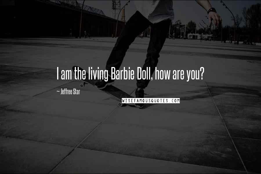 Jeffree Star Quotes: I am the living Barbie Doll, how are you?