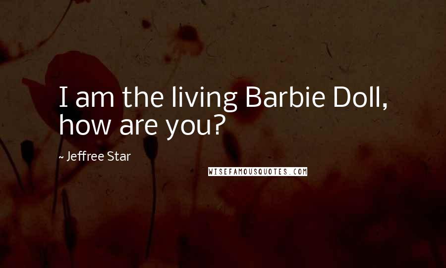 Jeffree Star Quotes: I am the living Barbie Doll, how are you?