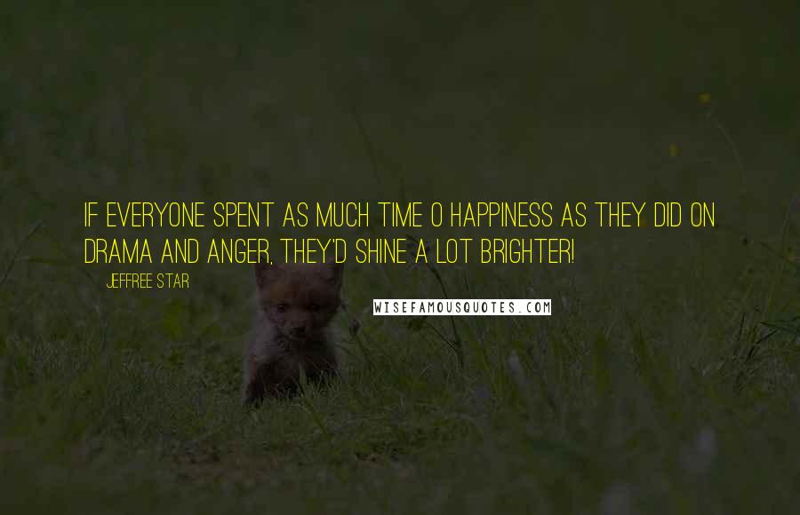 Jeffree Star Quotes: If everyone spent as much time o happiness as they did on drama and anger, they'd shine a lot brighter!