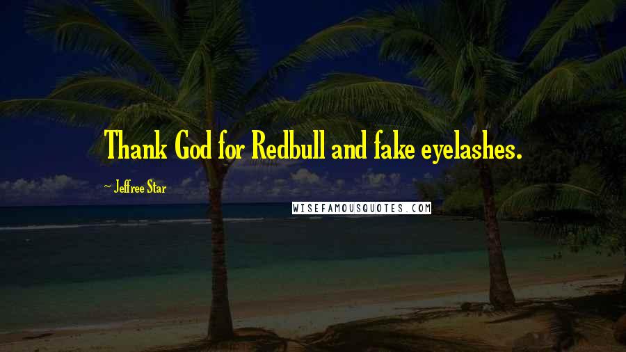 Jeffree Star Quotes: Thank God for Redbull and fake eyelashes.