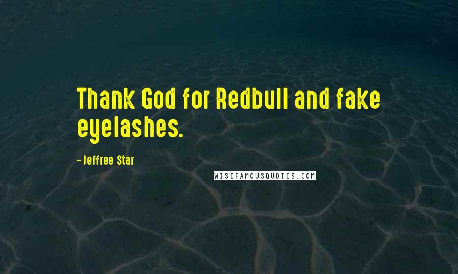 Jeffree Star Quotes: Thank God for Redbull and fake eyelashes.