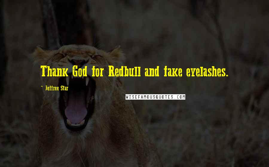 Jeffree Star Quotes: Thank God for Redbull and fake eyelashes.
