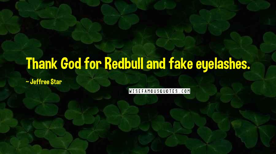 Jeffree Star Quotes: Thank God for Redbull and fake eyelashes.