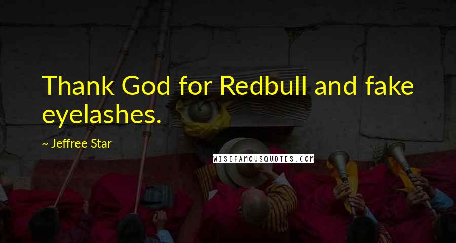 Jeffree Star Quotes: Thank God for Redbull and fake eyelashes.