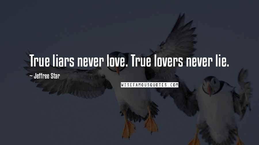 Jeffree Star Quotes: True liars never love. True lovers never lie.