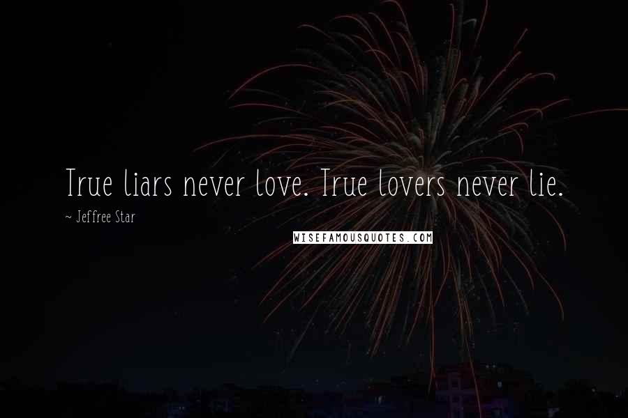 Jeffree Star Quotes: True liars never love. True lovers never lie.