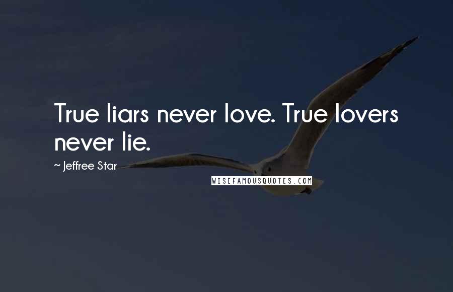 Jeffree Star Quotes: True liars never love. True lovers never lie.