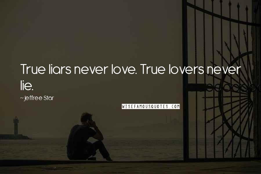 Jeffree Star Quotes: True liars never love. True lovers never lie.