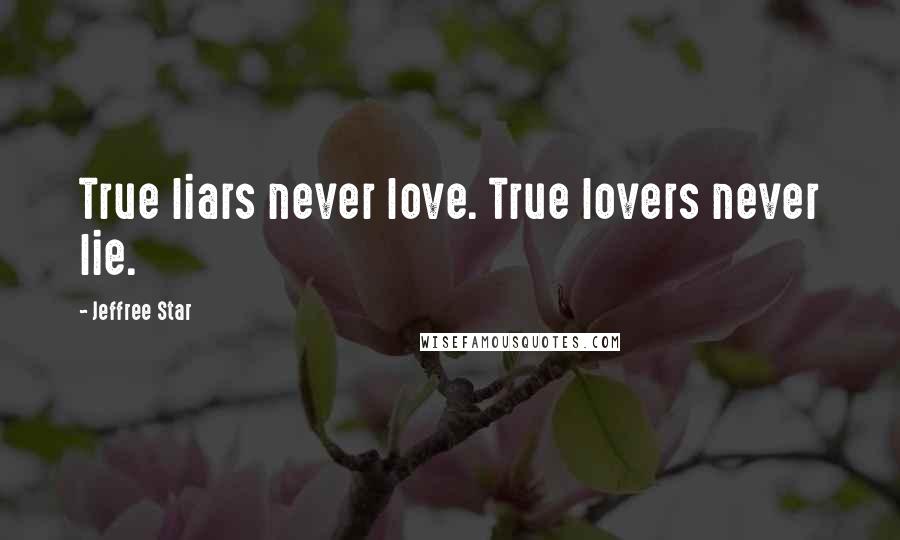 Jeffree Star Quotes: True liars never love. True lovers never lie.