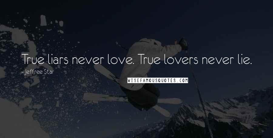 Jeffree Star Quotes: True liars never love. True lovers never lie.