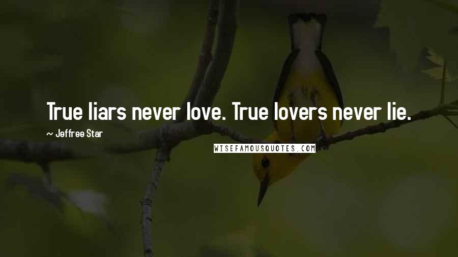 Jeffree Star Quotes: True liars never love. True lovers never lie.