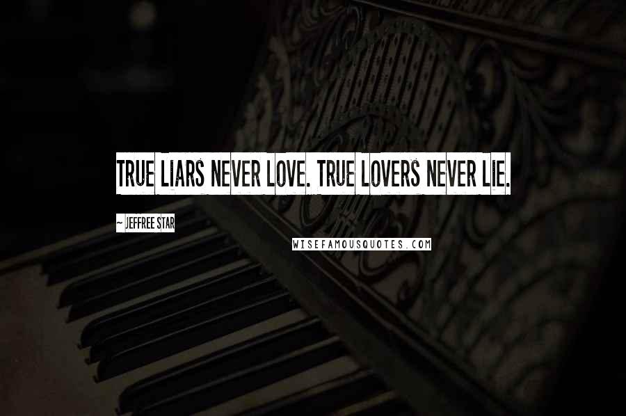 Jeffree Star Quotes: True liars never love. True lovers never lie.