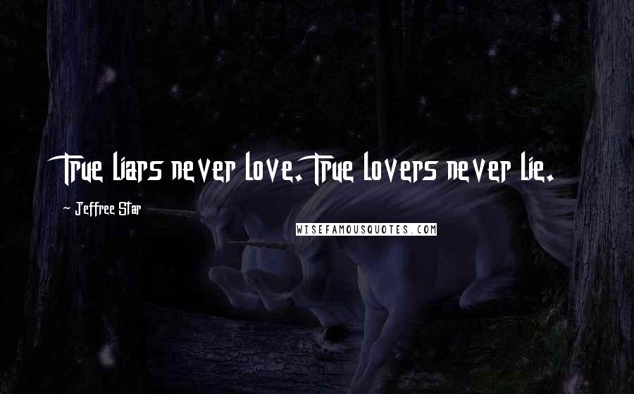 Jeffree Star Quotes: True liars never love. True lovers never lie.
