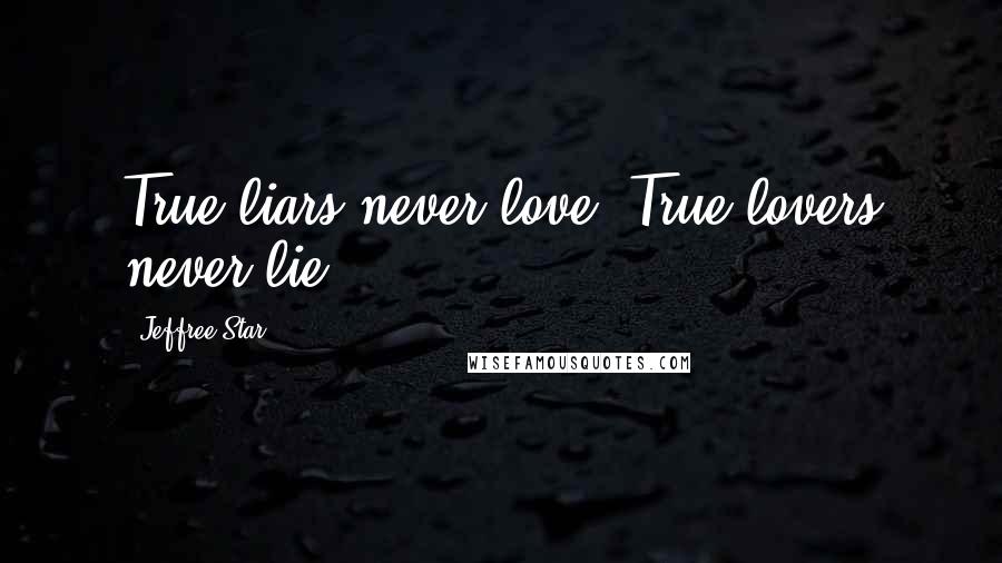 Jeffree Star Quotes: True liars never love. True lovers never lie.