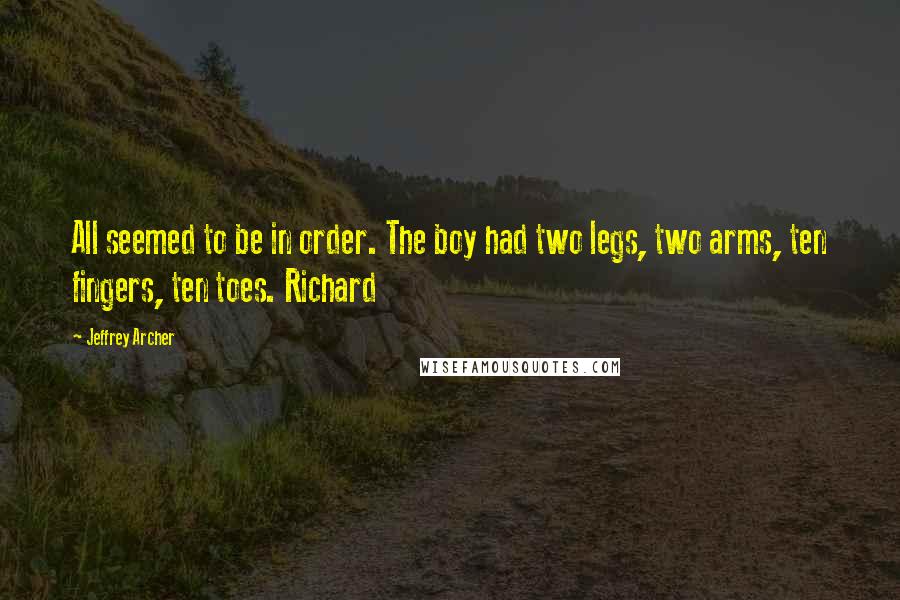 Jeffrey Archer Quotes: All seemed to be in order. The boy had two legs, two arms, ten fingers, ten toes. Richard