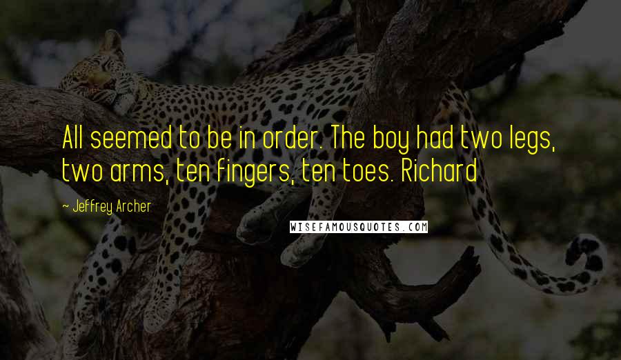 Jeffrey Archer Quotes: All seemed to be in order. The boy had two legs, two arms, ten fingers, ten toes. Richard