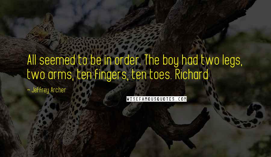 Jeffrey Archer Quotes: All seemed to be in order. The boy had two legs, two arms, ten fingers, ten toes. Richard