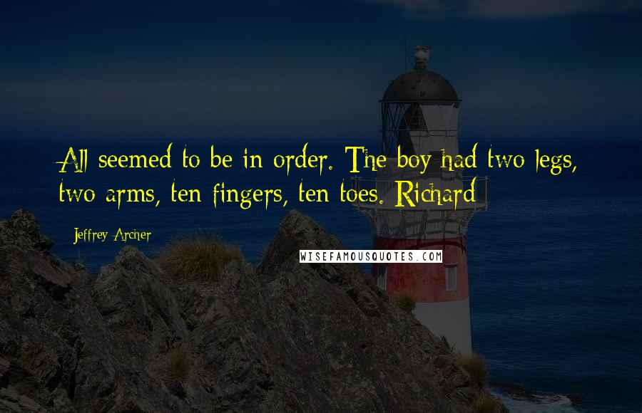 Jeffrey Archer Quotes: All seemed to be in order. The boy had two legs, two arms, ten fingers, ten toes. Richard