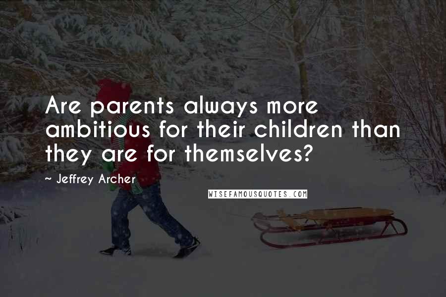 Jeffrey Archer Quotes: Are parents always more ambitious for their children than they are for themselves?