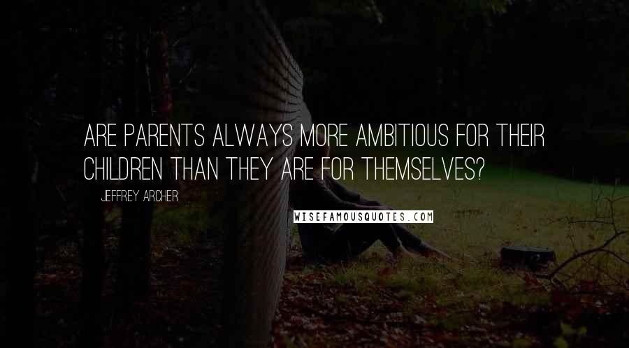 Jeffrey Archer Quotes: Are parents always more ambitious for their children than they are for themselves?