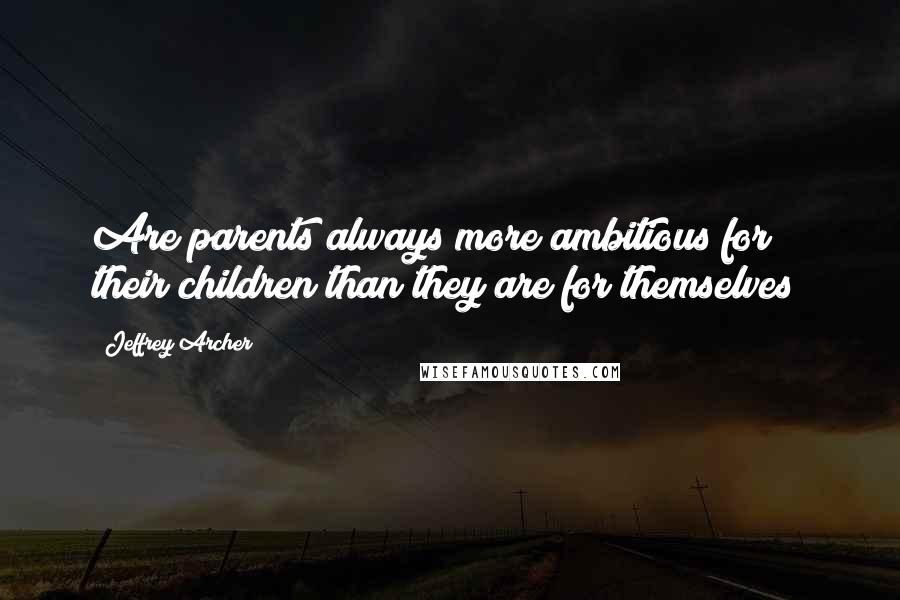 Jeffrey Archer Quotes: Are parents always more ambitious for their children than they are for themselves?