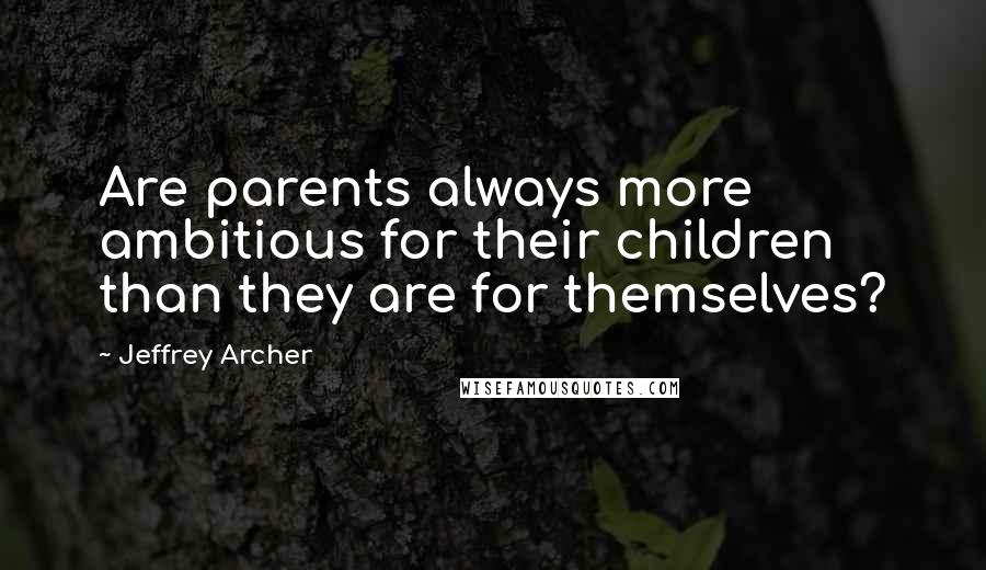 Jeffrey Archer Quotes: Are parents always more ambitious for their children than they are for themselves?